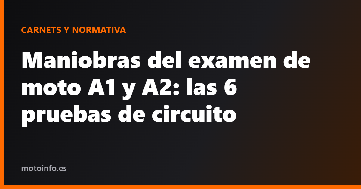 Maniobras del examen de moto A1 y A2: las 6 pruebas de circuito
