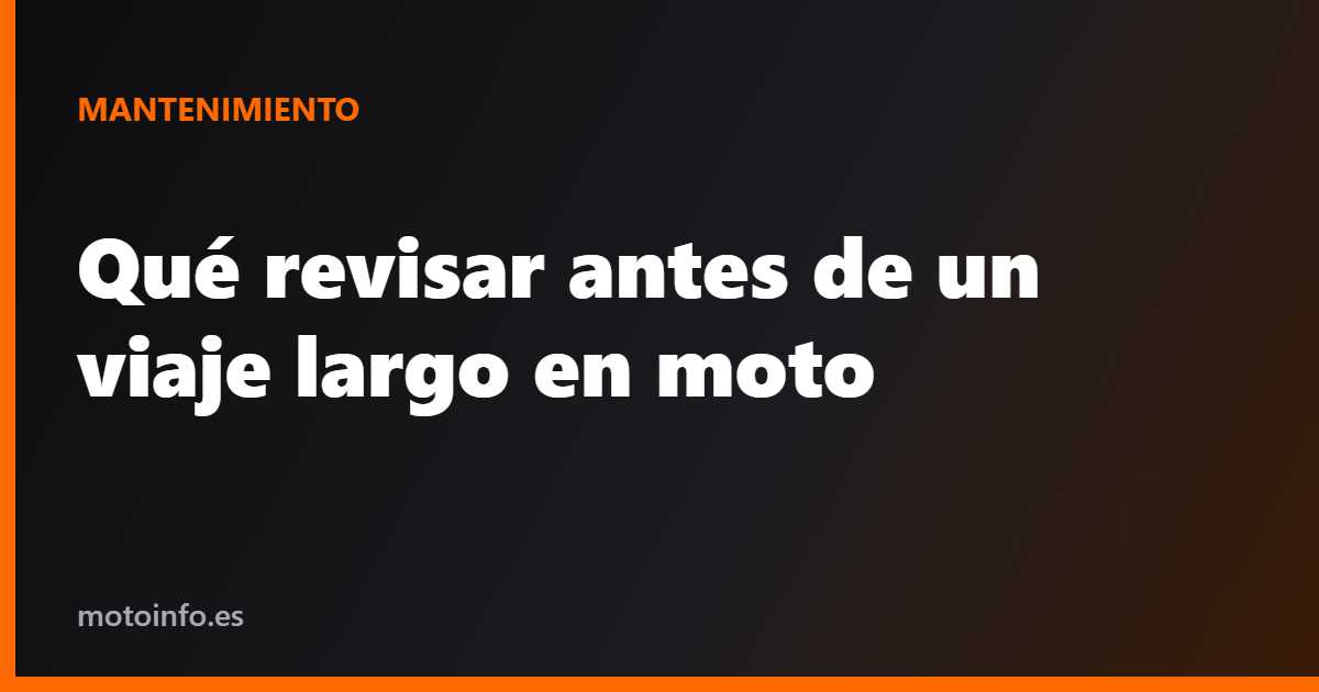 Qué revisar antes de un viaje largo en moto